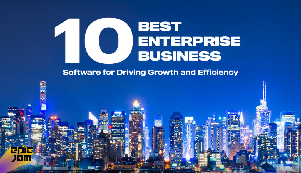 10 Best Enterprise Business Software for Driving Growth and Efficiency